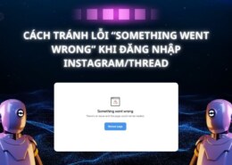 Cách Tránh Lỗi “Something Went Wrong” Khi Đăng Nhập Instagram/Thread Trên Trình Duyệt PC (Chrome, Firefox, v.v.)